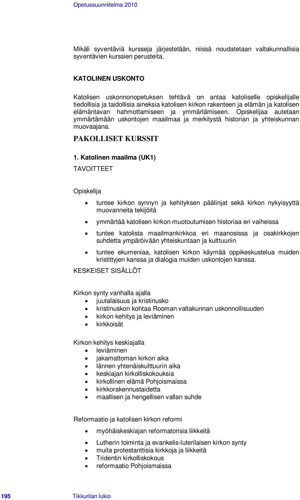 hahmottamiseen ja ymmärtämiseen. Opiskelijaa autetaan ymmärtämään uskontojen maailmaa ja merkitystä historian ja yhteiskunnan muovaajana. PAKOLLISET KURSSIT 1.