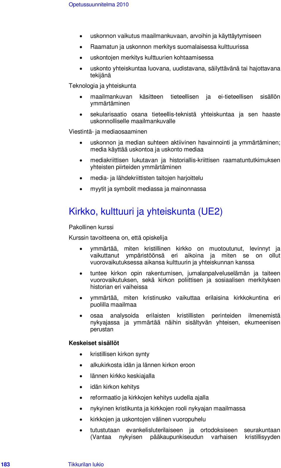 yhteiskuntaa ja sen haaste uskonnolliselle maailmankuvalle Viestintä- ja mediaosaaminen uskonnon ja median suhteen aktiivinen havainnointi ja ymmärtäminen; media käyttää uskontoa ja uskonto mediaa