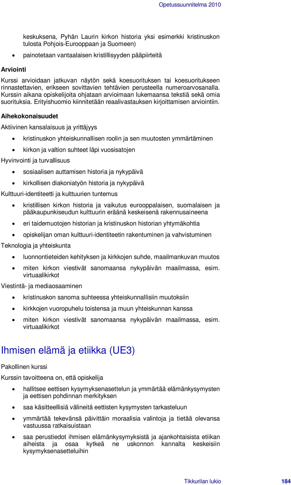 Kurssin aikana opiskelijoita ohjataan arvioimaan lukemaansa tekstiä sekä omia suorituksia. Erityishuomio kiinnitetään reaalivastauksen kirjoittamisen arviointiin.