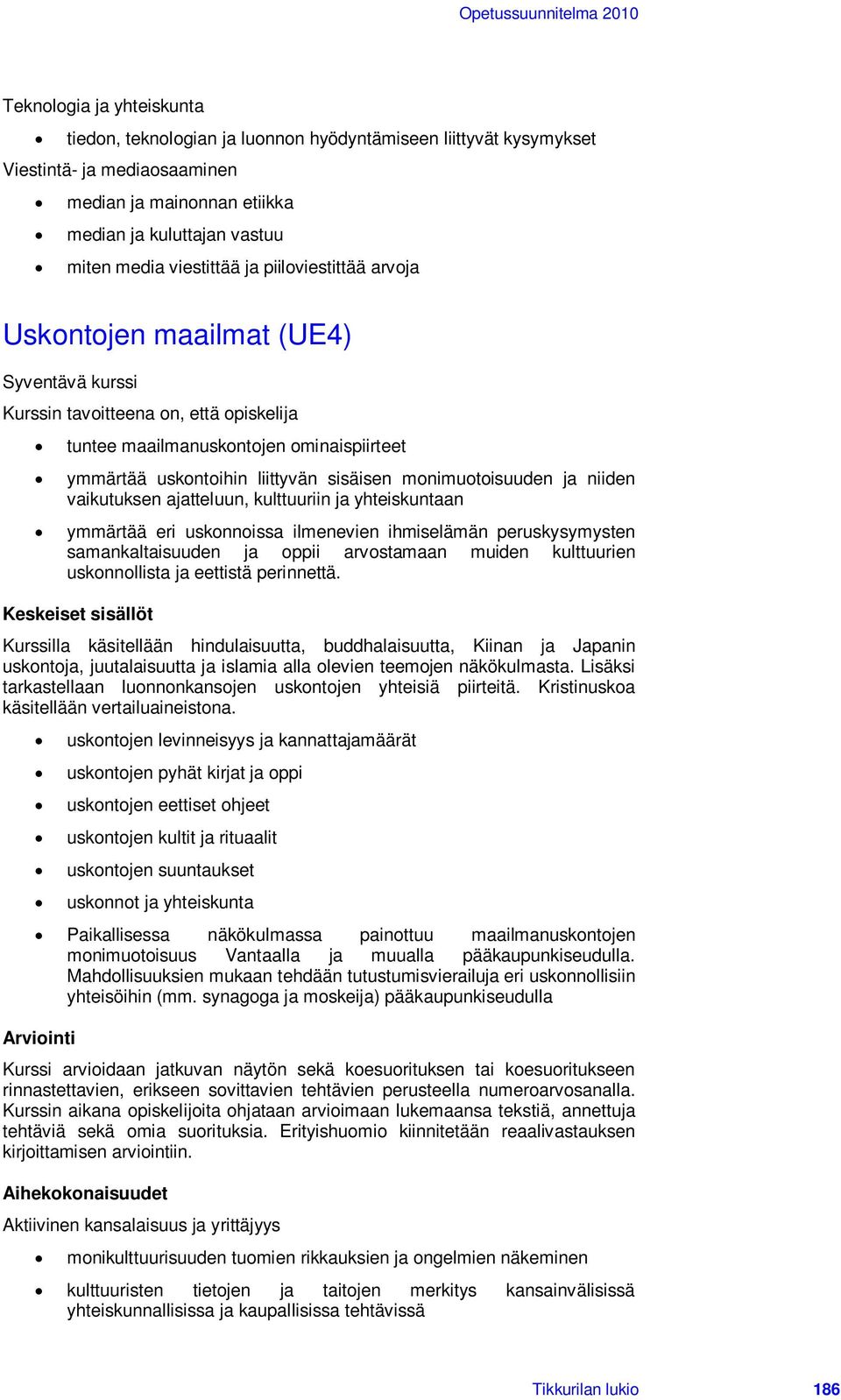 vaikutuksen ajatteluun, kulttuuriin ja yhteiskuntaan ymmärtää eri uskonnoissa ilmenevien ihmiselämän peruskysymysten samankaltaisuuden ja oppii arvostamaan muiden kulttuurien uskonnollista ja