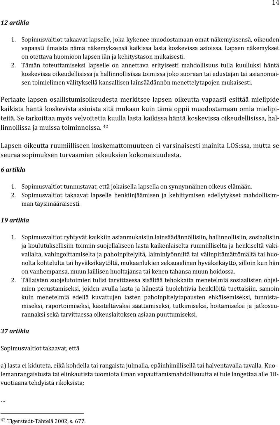 Tämän toteuttamiseksi lapselle on annettava erityisesti mahdollisuus tulla kuulluksi häntä koskevissa oikeudellisissa ja hallinnollisissa toimissa joko suoraan tai edustajan tai asianomaisen