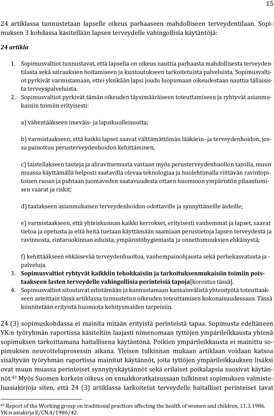 Sopimusvaltiot pyrkivät varmistamaan, ettei yksikään lapsi joudu luopumaan oikeudestaan nauttia tällaisista terveyspalveluista. 2.