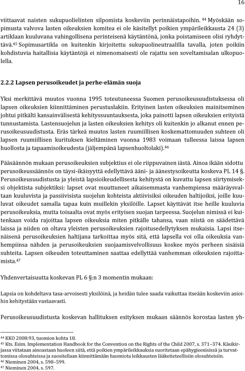 ryhdyttävä. 45 Sopimusartikla on kuitenkin kirjoitettu sukupuolineutraalilla tavalla, joten poikiin kohdistuvia haitallisia käytäntöjä ei nimenomaisesti ole rajattu sen soveltamisalan ulkopuolella. 2.