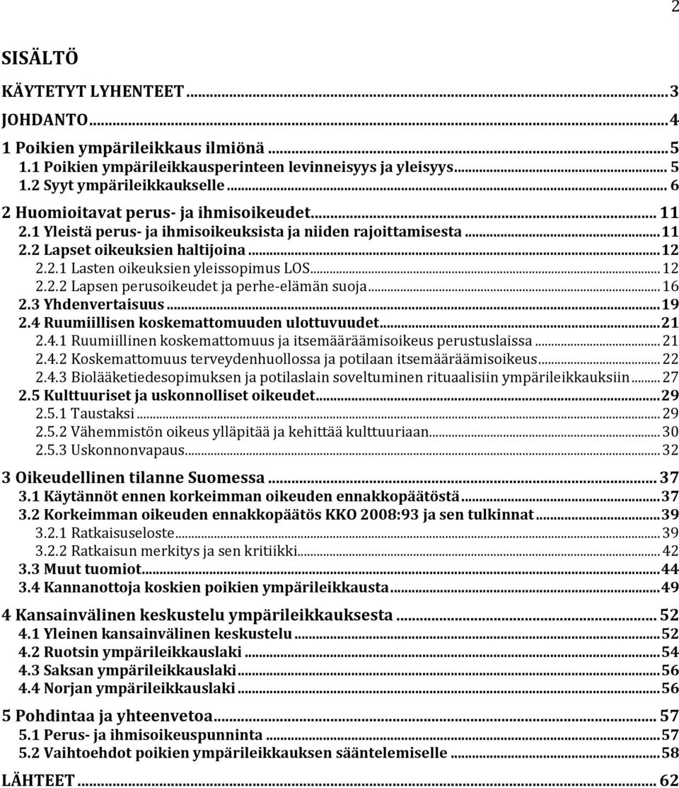 .. 12 2.2.2 Lapsen perusoikeudet ja perhe-elämän suoja... 16 2.3 Yhdenvertaisuus... 19 2.4 Ruumiillisen koskemattomuuden ulottuvuudet... 21 2.4.1 Ruumiillinen koskemattomuus ja itsemääräämisoikeus perustuslaissa.