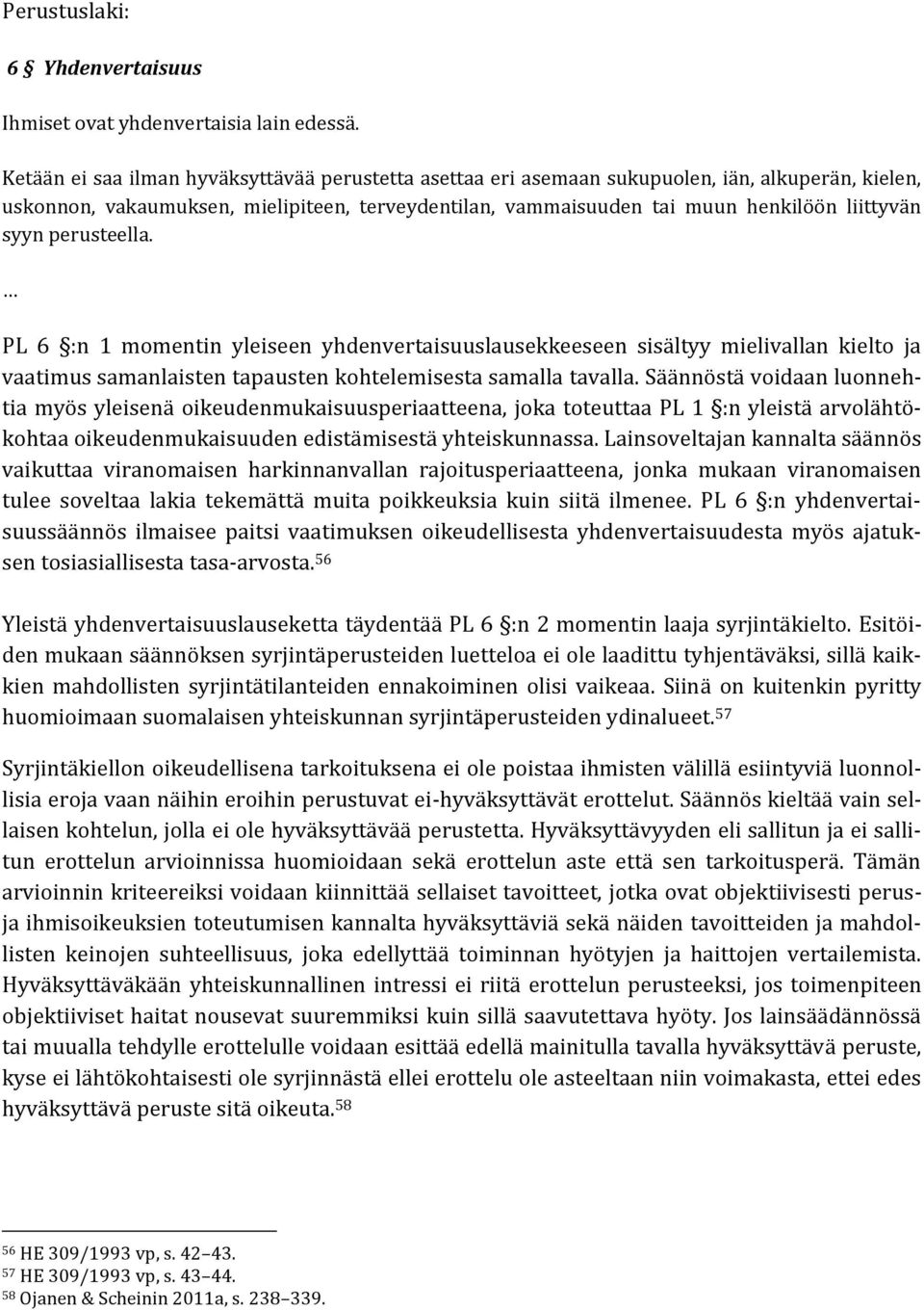 perusteella. PL 6 :n 1 momentin yleiseen yhdenvertaisuuslausekkeeseen sisältyy mielivallan kielto ja vaatimus samanlaisten tapausten kohtelemisesta samalla tavalla.