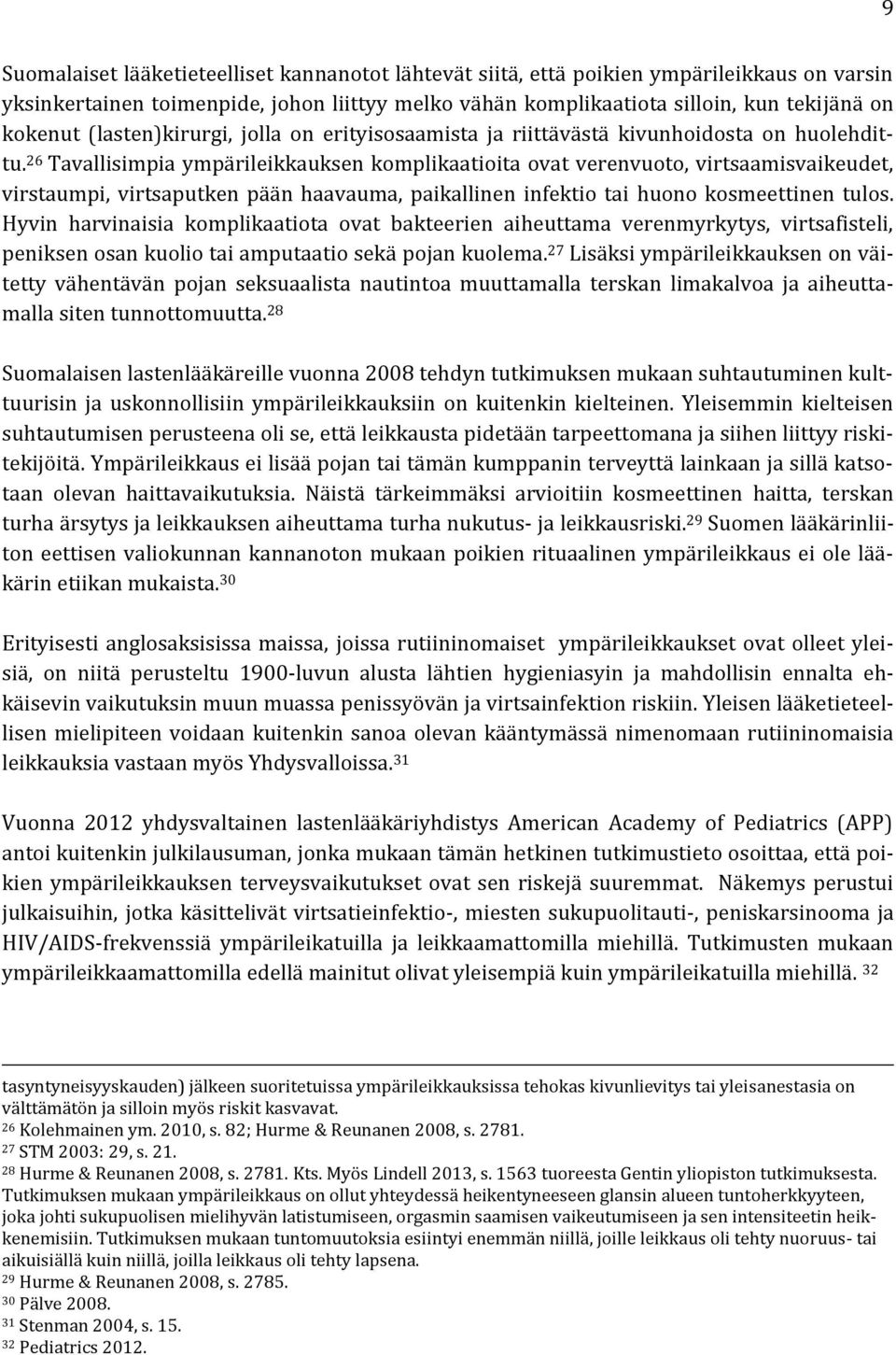 26 Tavallisimpia ympärileikkauksen komplikaatioita ovat verenvuoto, virtsaamisvaikeudet, virstaumpi, virtsaputken pään haavauma, paikallinen infektio tai huono kosmeettinen tulos.