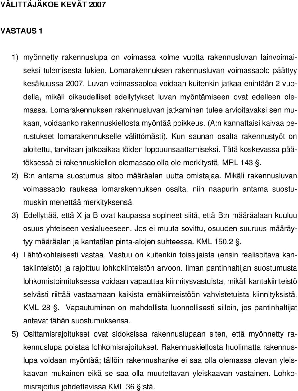 Luvan voimassaoloa voidaan kuitenkin jatkaa enintään 2 vuodella, mikäli oikeudelliset edellytykset luvan myöntämiseen ovat edelleen olemassa.