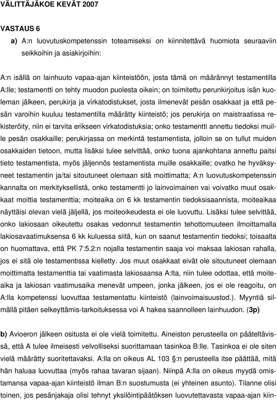 ja että pesän varoihin kuuluu testamentilla määrätty kiinteistö; jos perukirja on maistraatissa rekisteröity, niin ei tarvita erikseen virkatodistuksia; onko testamentti annettu tiedoksi muille pesän