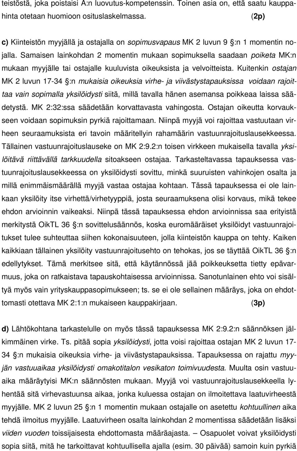 Samaisen lainkohdan 2 momentin mukaan sopimuksella saadaan poiketa MK:n mukaan myyjälle tai ostajalle kuuluvista oikeuksista ja velvoitteista.