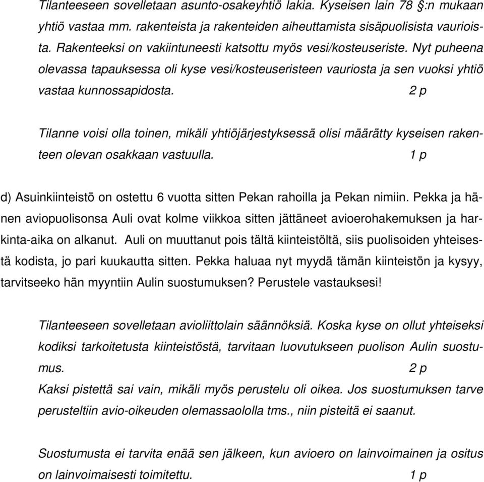 2 p Tilanne voisi olla toinen, mikäli yhtiöjärjestyksessä olisi määrätty kyseisen rakenteen olevan osakkaan vastuulla. d) Asuinkiinteistö on ostettu 6 vuotta sitten Pekan rahoilla ja Pekan nimiin.