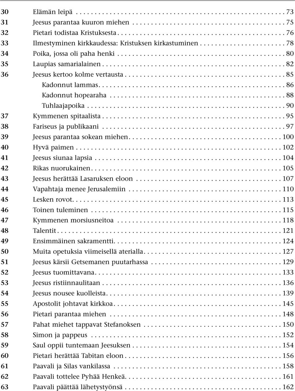 ..82 36 Jeesus kertoo kolme vertausta...85 Kadonnut lammas...86 Kadonnut hopearaha...88 Tuhlaajapoika..................................................... 90 37 Kymmenen spitaalista.