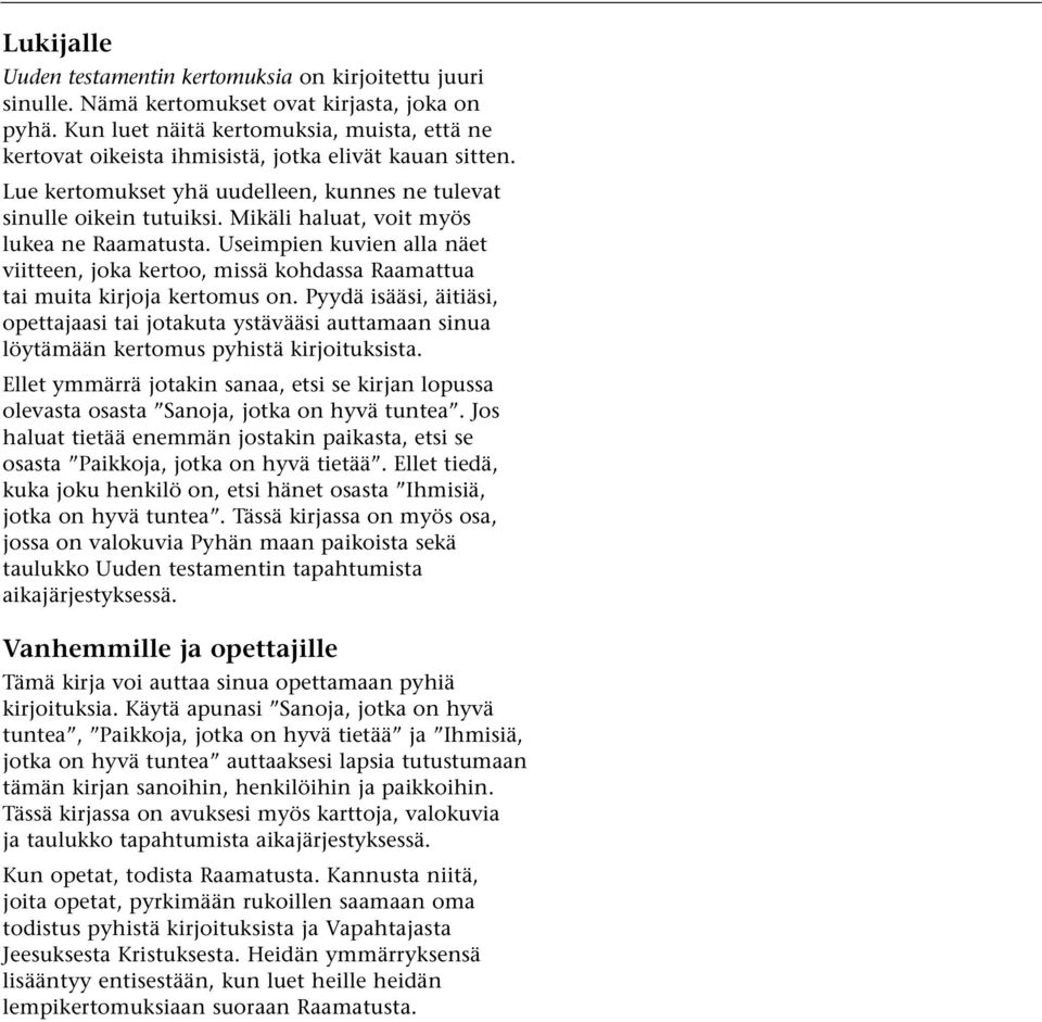 Mikäli haluat, voit myös lukea ne Raamatusta. Useimpien kuvien alla näet viitteen, joka kertoo, missä kohdassa Raamattua tai muita kirjoja kertomus on.