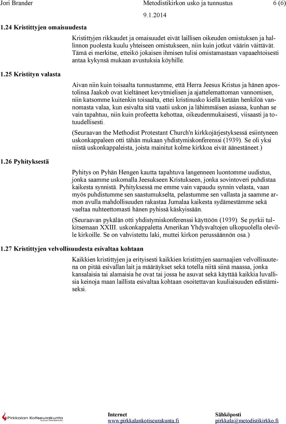 Tämä ei merkitse, etteikö jokaisen ihmisen tulisi omistamastaan vapaaehtoisesti antaa kykynsä mukaan avustuksia köyhille. 1.25 Kristityn valasta 1.