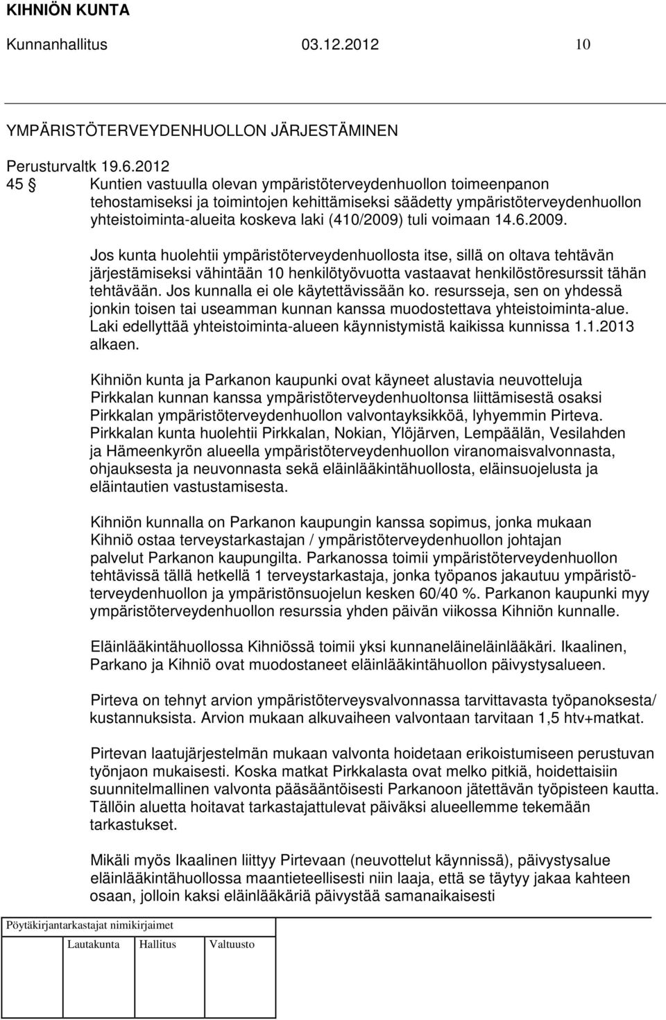 tuli voimaan 14.6.2009. Jos kunta huolehtii ympäristöterveydenhuollosta itse, sillä on oltava tehtävän järjestämiseksi vähintään 10 henkilötyövuotta vastaavat henkilöstöresurssit tähän tehtävään.