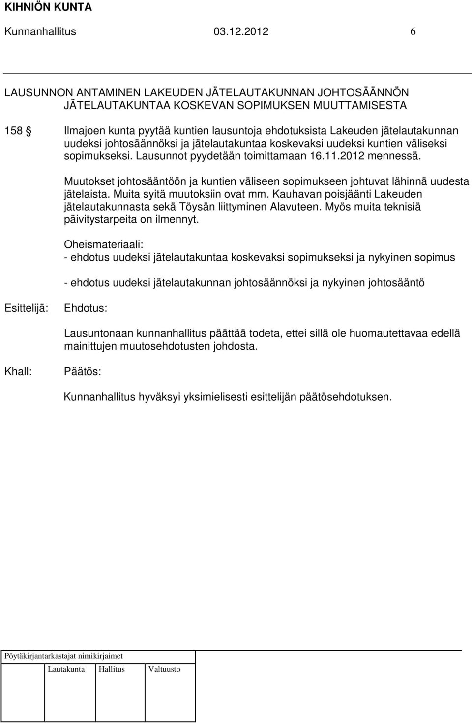 uudeksi johtosäännöksi ja jätelautakuntaa koskevaksi uudeksi kuntien väliseksi sopimukseksi. Lausunnot pyydetään toimittamaan 16.11.2012 mennessä.