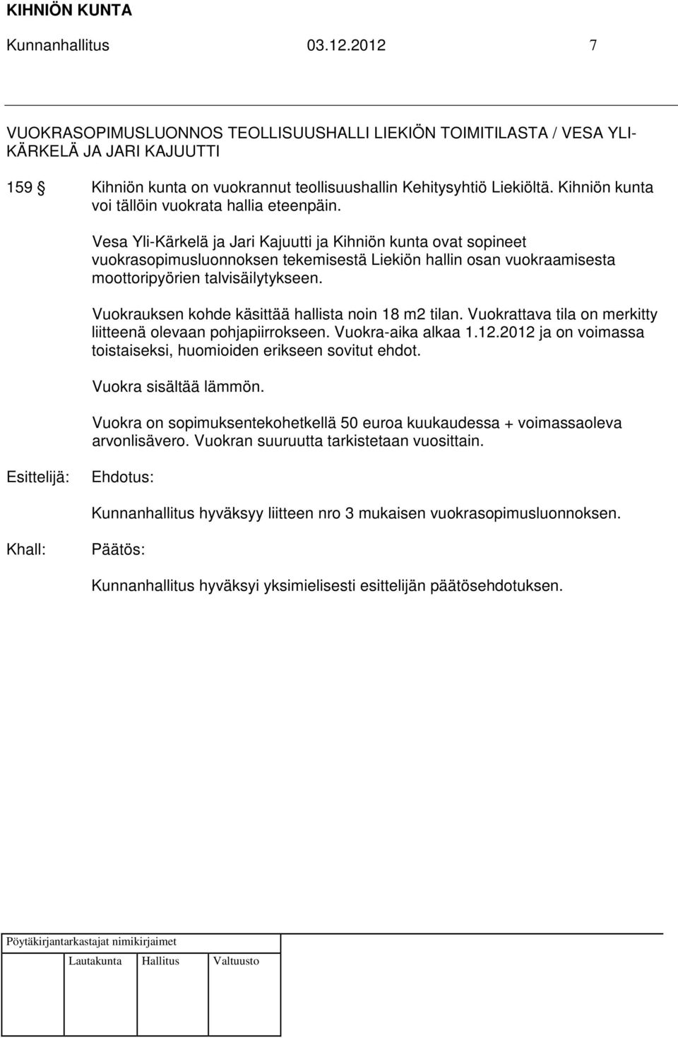 Vesa Yli-Kärkelä ja Jari Kajuutti ja Kihniön kunta ovat sopineet vuokrasopimusluonnoksen tekemisestä Liekiön hallin osan vuokraamisesta moottoripyörien talvisäilytykseen.