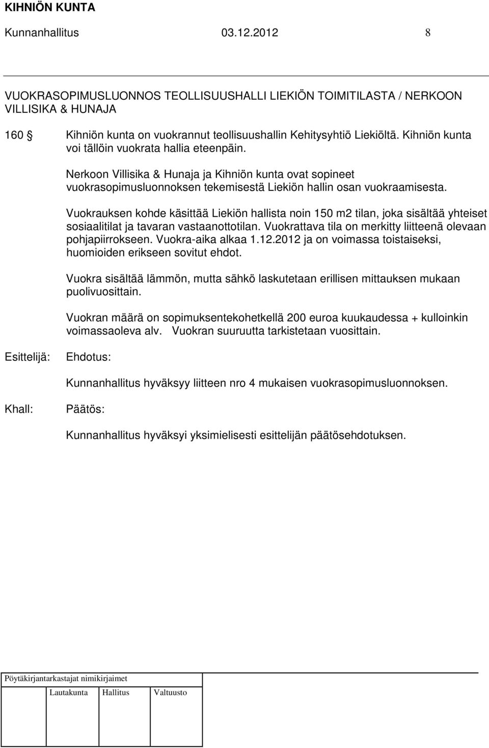 Vuokrauksen kohde käsittää Liekiön hallista noin 150 m2 tilan, joka sisältää yhteiset sosiaalitilat ja tavaran vastaanottotilan. Vuokrattava tila on merkitty liitteenä olevaan pohjapiirrokseen.