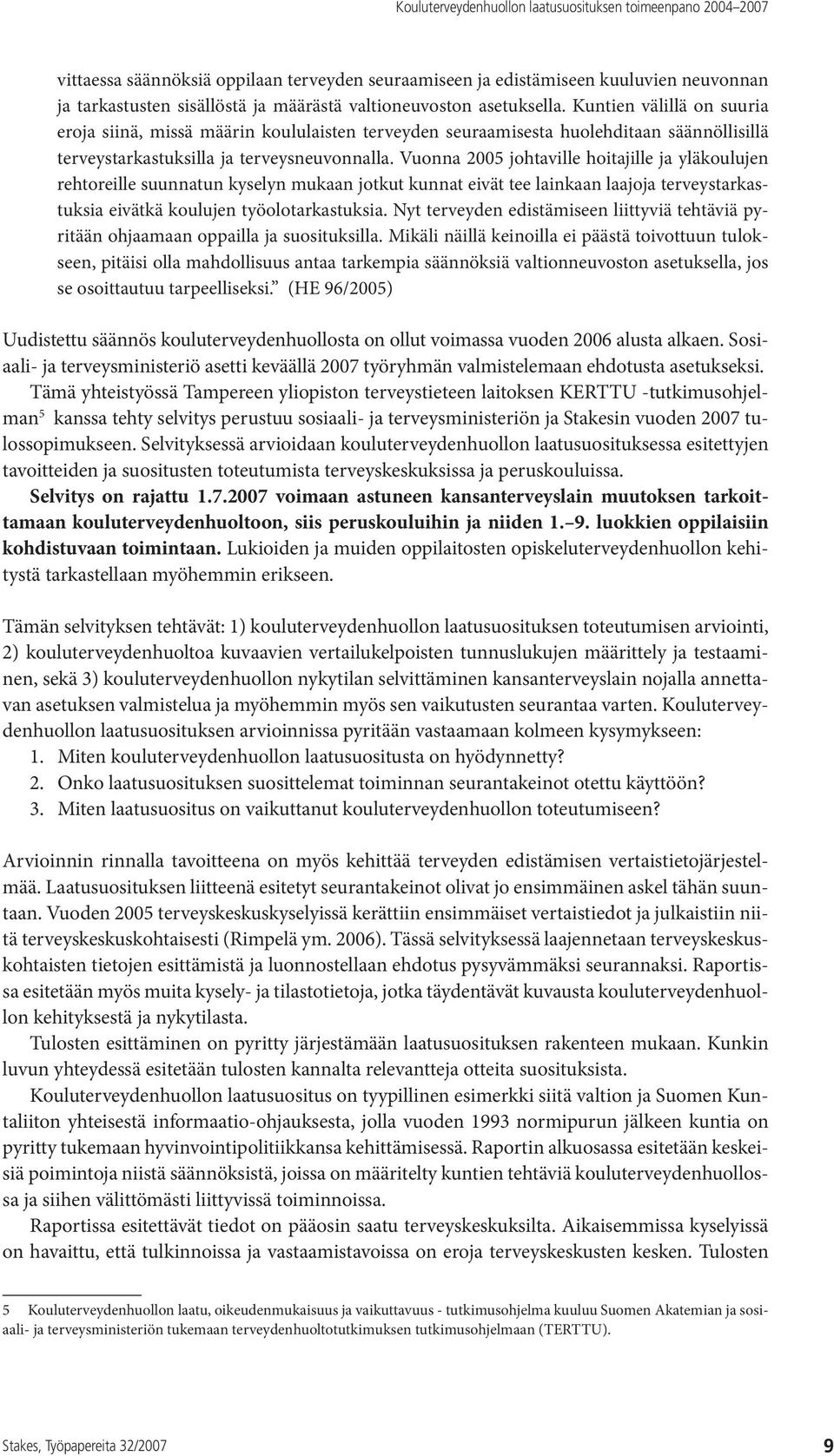 Vuonna 2005 johtaville hoitajille ja yläkoulujen rehtoreille suunnatun kyselyn mukaan jotkut kunnat eivät tee lainkaan laajoja terveystarkastuksia eivätkä koulujen työolotarkastuksia.