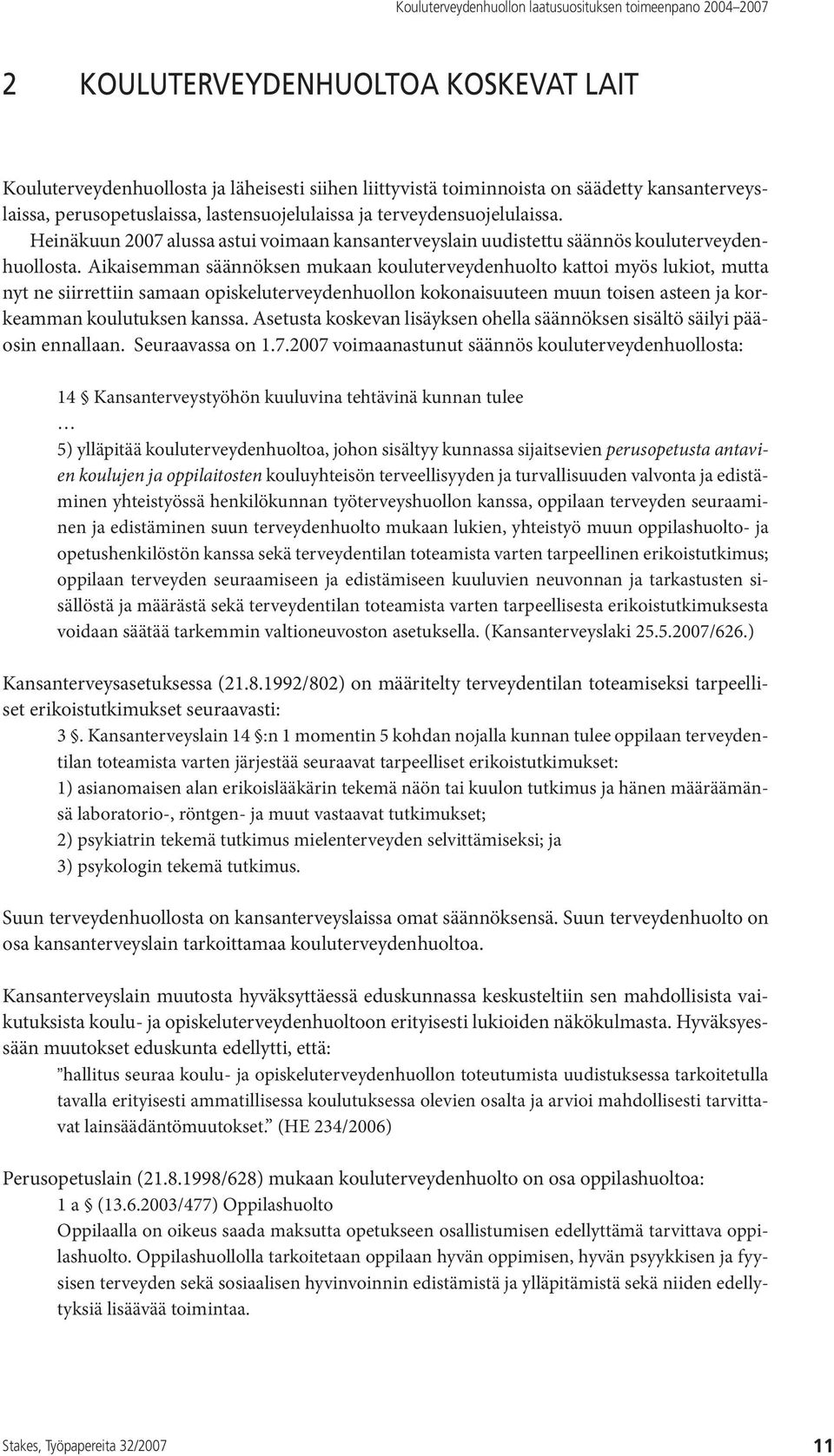 Aikaisemman säännöksen mukaan kouluterveydenhuolto kattoi myös lukiot, mutta nyt ne siirrettiin samaan opiskeluterveydenhuollon kokonaisuuteen muun toisen asteen ja korkeamman koulutuksen kanssa.