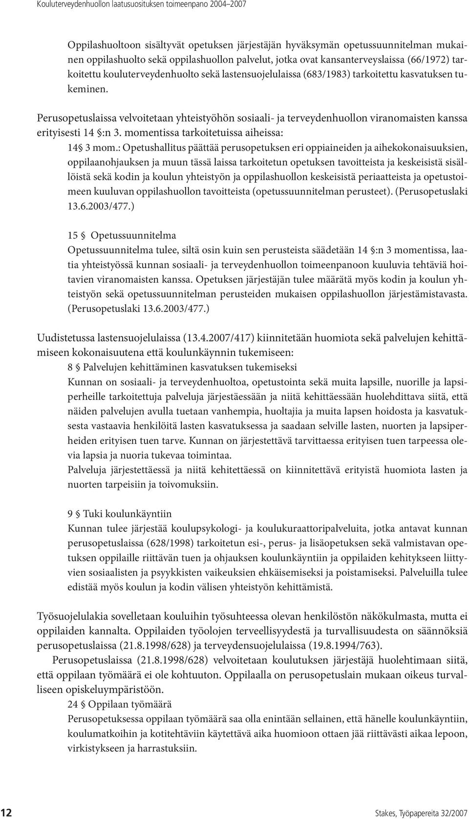 Perusopetuslaissa velvoitetaan yhteistyöhön sosiaali- ja terveydenhuollon viranomaisten kanssa erityisesti 14 :n 3. momentissa tarkoitetuissa aiheissa: 14 3 mom.