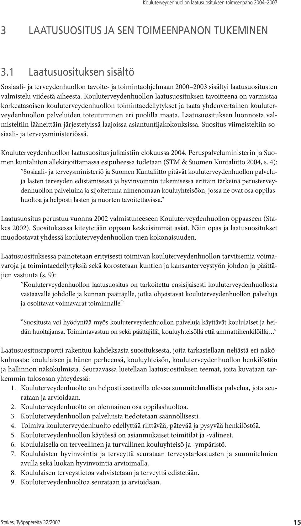 puolilla maata. Laatusuosituksen luonnosta valmisteltiin lääneittäin järjestetyissä laajoissa asiantuntijakokouksissa. Suositus viimeisteltiin sosiaali- ja terveysministeriössä.