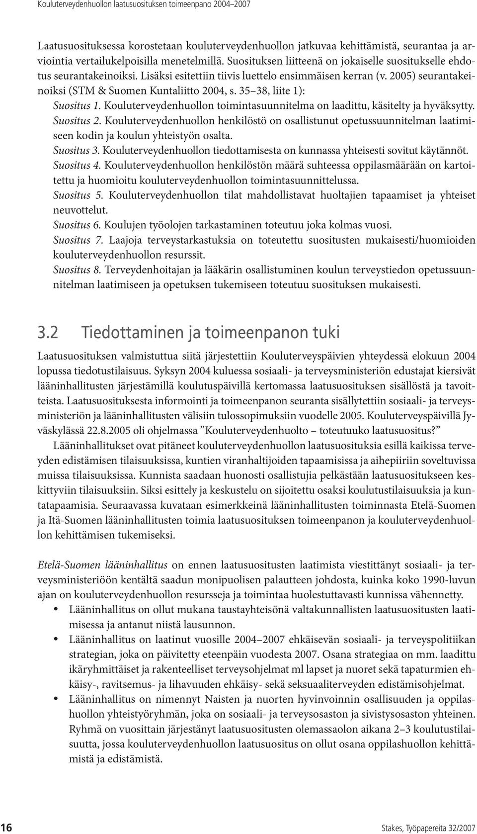 35 38, liite 1): Suositus 1. Kouluterveydenhuollon toimintasuunnitelma on laadittu, käsitelty ja hyväksytty. Suositus 2.