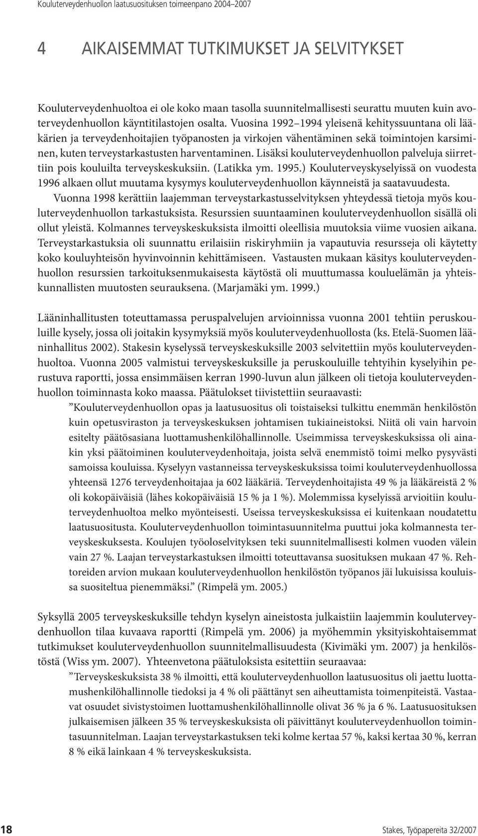 Lisäksi kouluterveydenhuollon palveluja siirrettiin pois kouluilta terveyskeskuksiin. (Latikka ym. 1995.