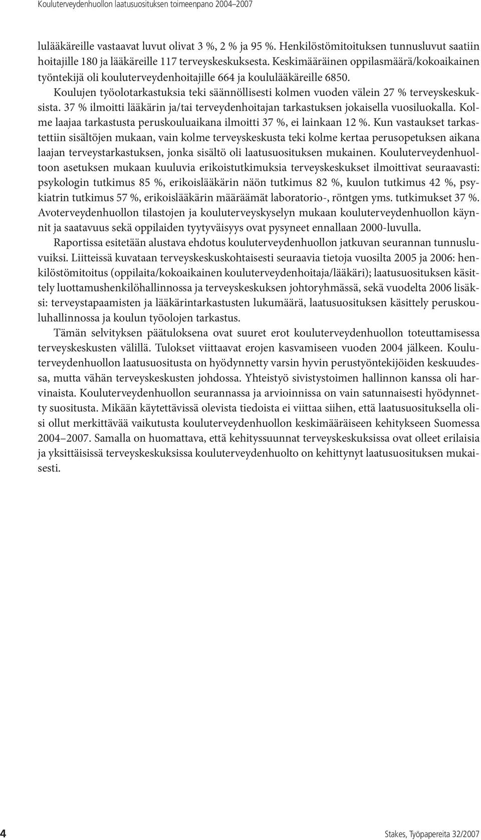 Koulujen työolotarkastuksia teki säännöllisesti kolmen vuoden välein 27 % terveyskeskuksista. 37 % ilmoitti lääkärin ja/tai terveydenhoitajan tarkastuksen jokaisella vuosiluokalla.