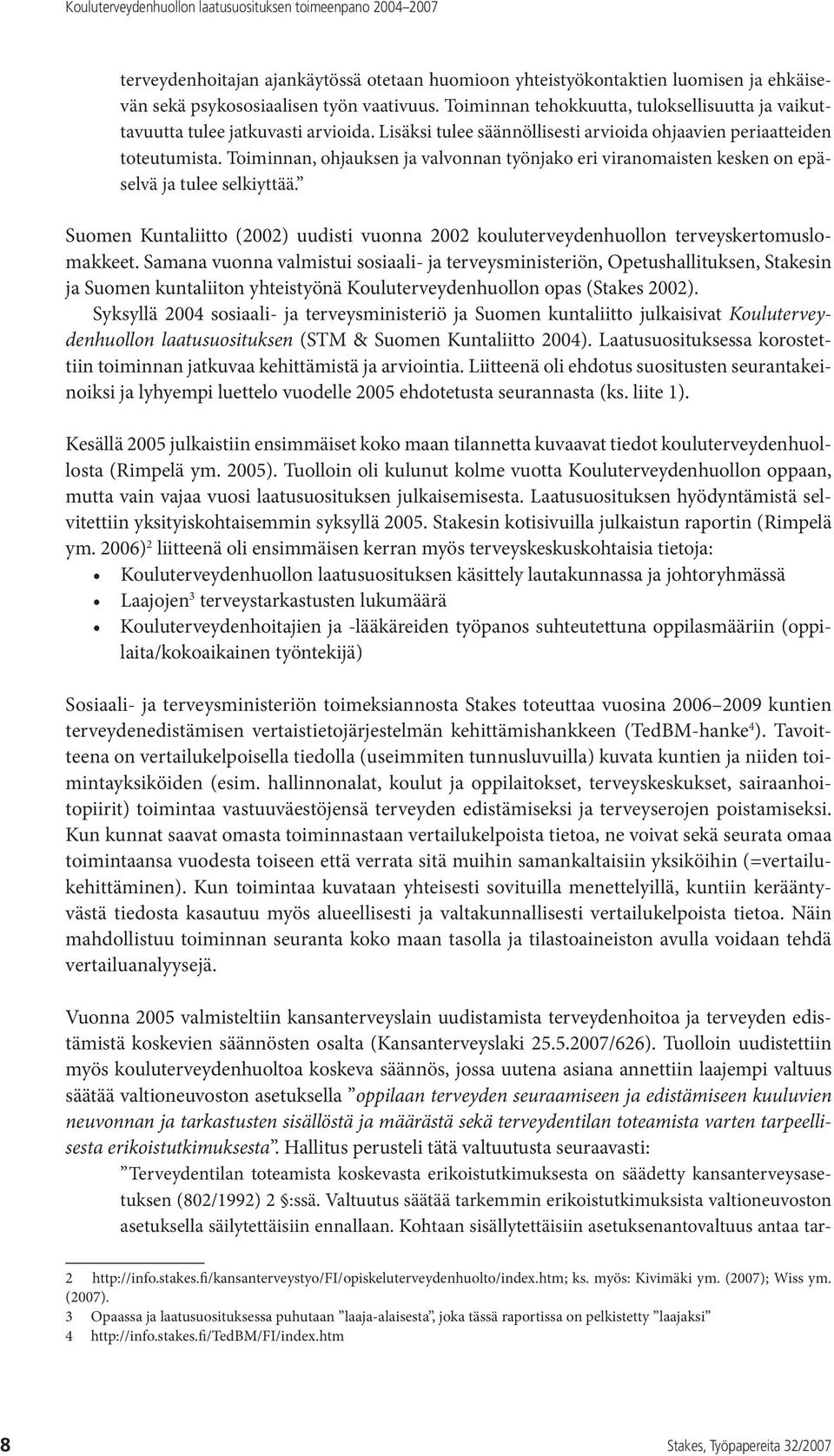 Toiminnan, ohjauksen ja valvonnan työnjako eri viranomaisten kesken on epäselvä ja tulee selkiyttää. Suomen Kuntaliitto (2002) uudisti vuonna 2002 kouluterveydenhuollon terveyskertomuslomakkeet.