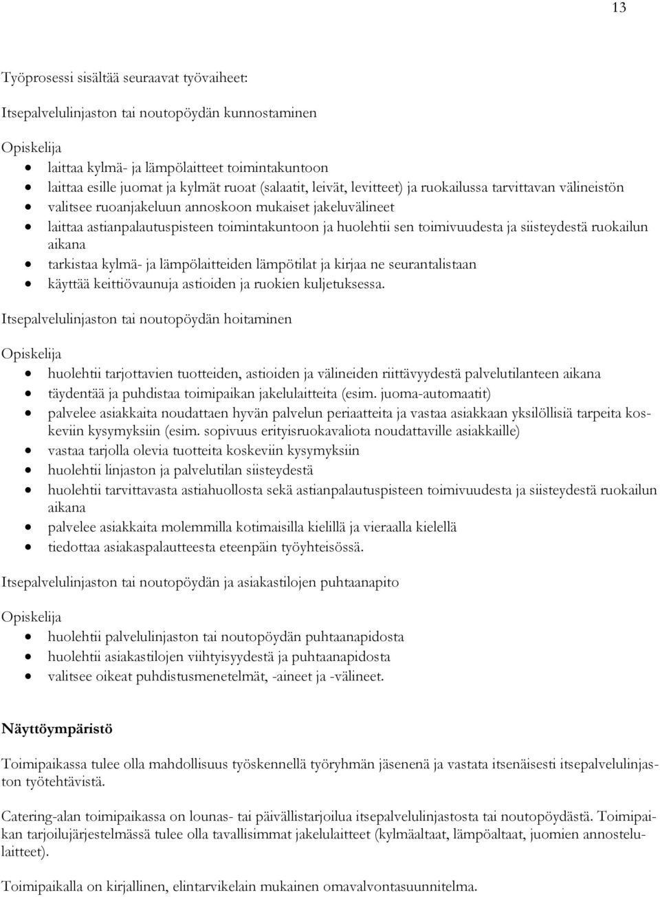 siisteydestä ruokailun aikana tarkistaa kylmä- ja lämpölaitteiden lämpötilat ja kirjaa ne seurantalistaan käyttää keittiövaunuja astioiden ja ruokien kuljetuksessa.