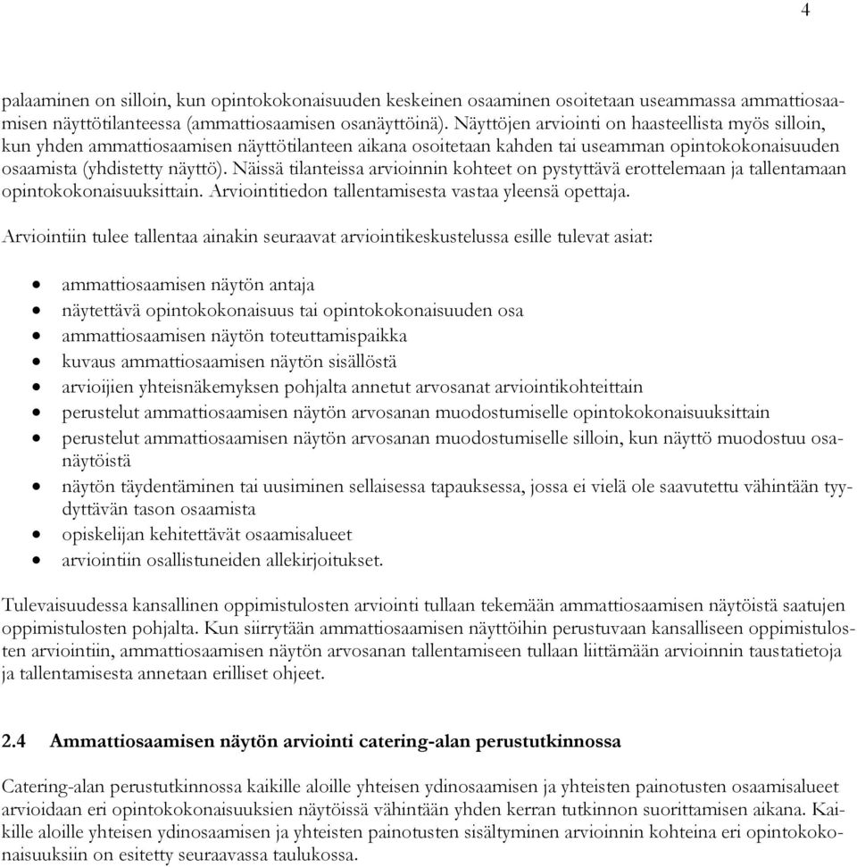 Näissä tilanteissa arvioinnin kohteet on pystyttävä erottelemaan ja tallentamaan opintokokonaisuuksittain. Arviointitiedon tallentamisesta vastaa yleensä opettaja.