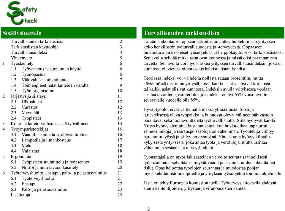 4 Työpisteet 13 3 Kone- ja laiteturvallisuus sekä työvälineet 14 4 Työympäristötekijät 16 4.1 Vaarallisia aineita sisältävät tuotteet 16 4.2 Lämpötila ja ilmankosteus 17 4.3 Melu 18 4.