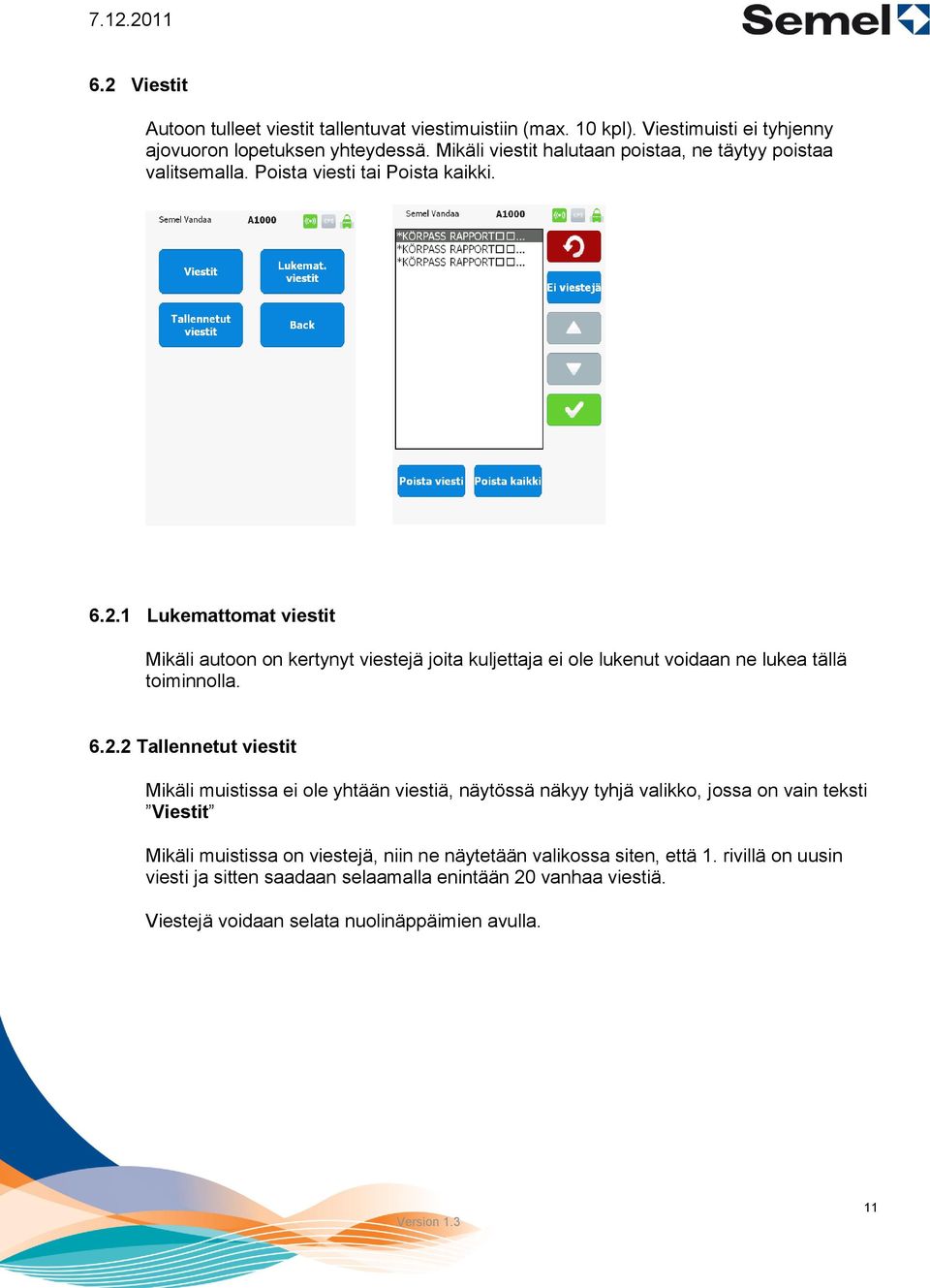 1 Lukemattomat viestit Mikäli autoon on kertynyt viestejä joita kuljettaja ei ole lukenut voidaan ne lukea tällä toiminnolla. 6.2.