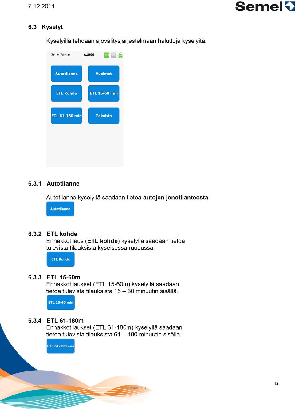 6.3.4 ETL 61-180m Ennakkotilaukset (ETL 61-180m) kyselyllä saadaan tietoa tulevista tilauksista 61 180 minuutin sisällä. 12