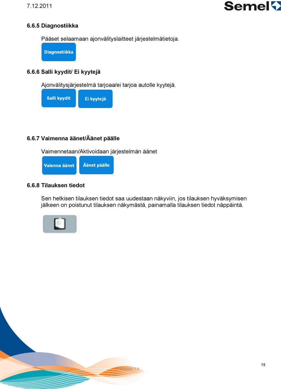 hetkisen tilauksen tiedot saa uudestaan näkyviin, jos tilauksen hyväksymisen jälkeen on poistunut tilauksen