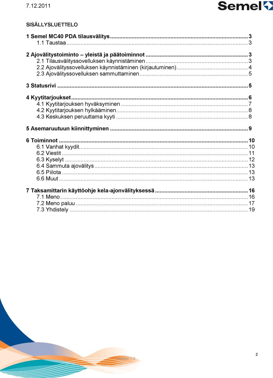 3 Keskuksen peruuttama kyyti... 8 5 Asemaruutuun kiinnittyminen... 9 6 Toiminnot... 10 6.1 Vanhat kyydit... 10 6.2 Viestit... 11 6.3 Kyselyt... 12 6.4 Sammuta ajovälitys... 13 6.