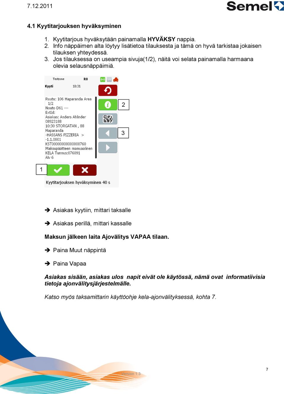 Jos tilauksessa on useampia sivuja(1/2), näitä voi selata painamalla harmaana olevia selausnäppäimiä.