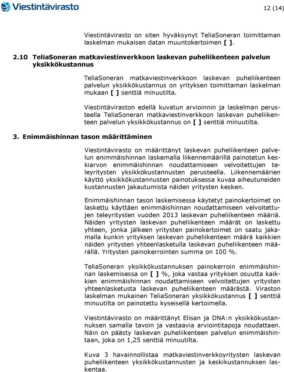 Enimmäishinnan tason määrittäminen TeliaSoneran matkaviestinverkkoon laskevan puheliikenteen palvelun yksikkökustannus on yrityksen toimittaman laskelman mukaan [ ] senttiä minuutilta.