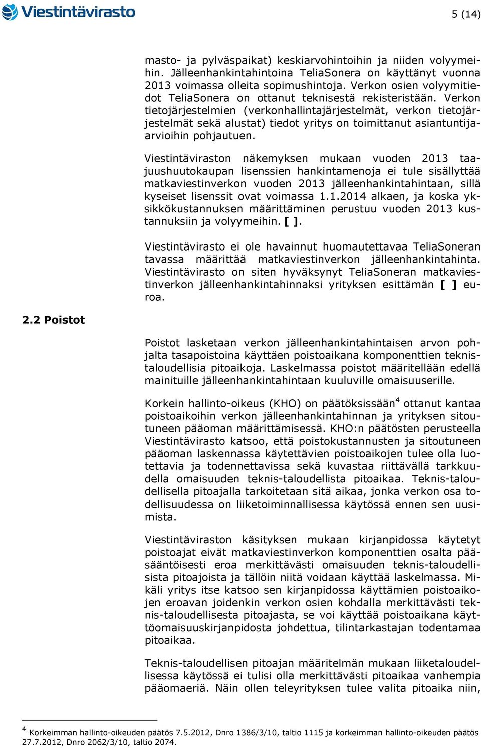 Verkon tietojärjestelmien (verkonhallintajärjestelmät, verkon tietojärjestelmät sekä alustat) tiedot yritys on toimittanut asiantuntijaarvioihin pohjautuen.