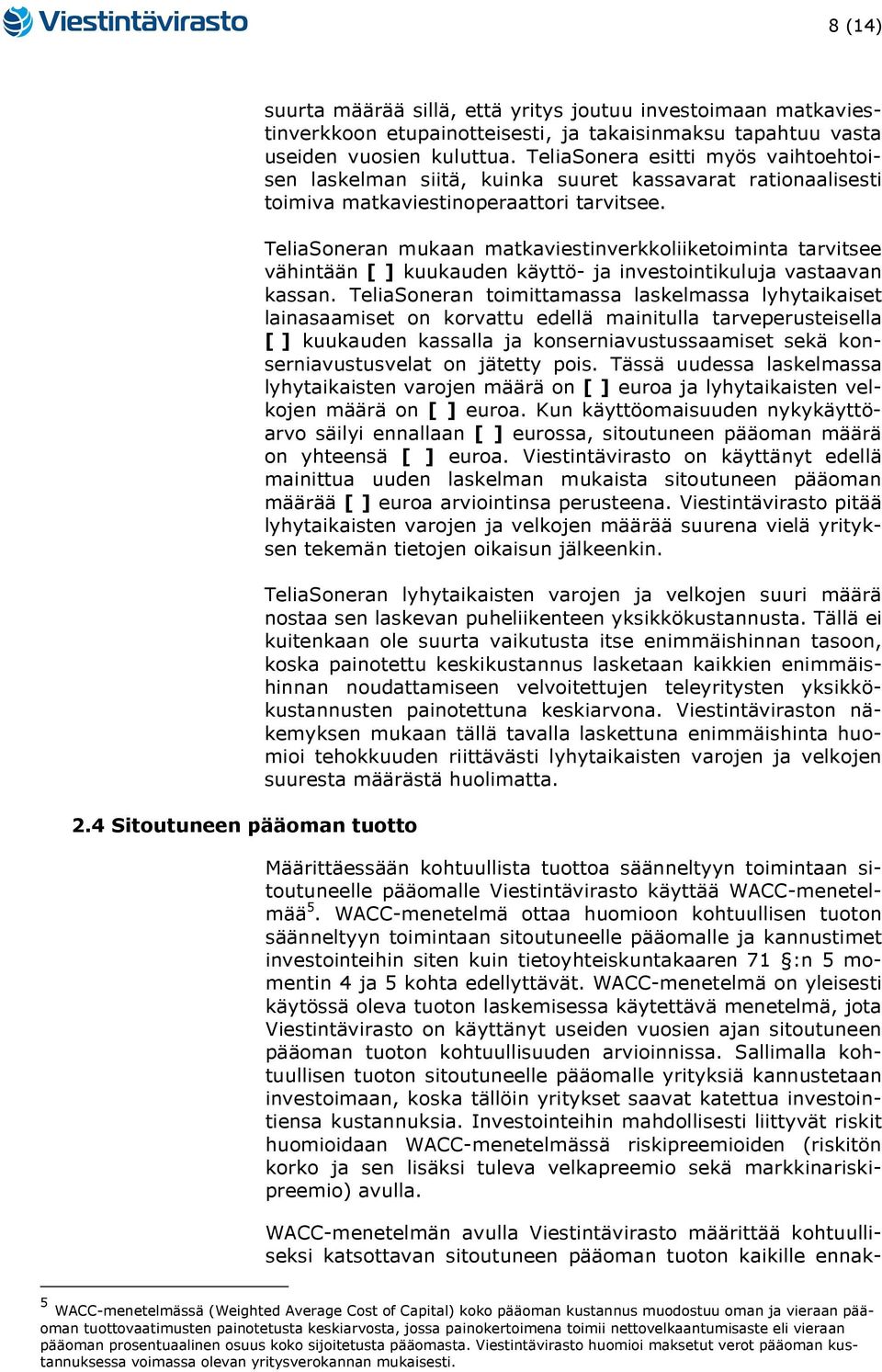 TeliaSoneran mukaan matkaviestinverkkoliiketoiminta tarvitsee vähintään [ ] kuukauden käyttö- ja investointikuluja vastaavan kassan.