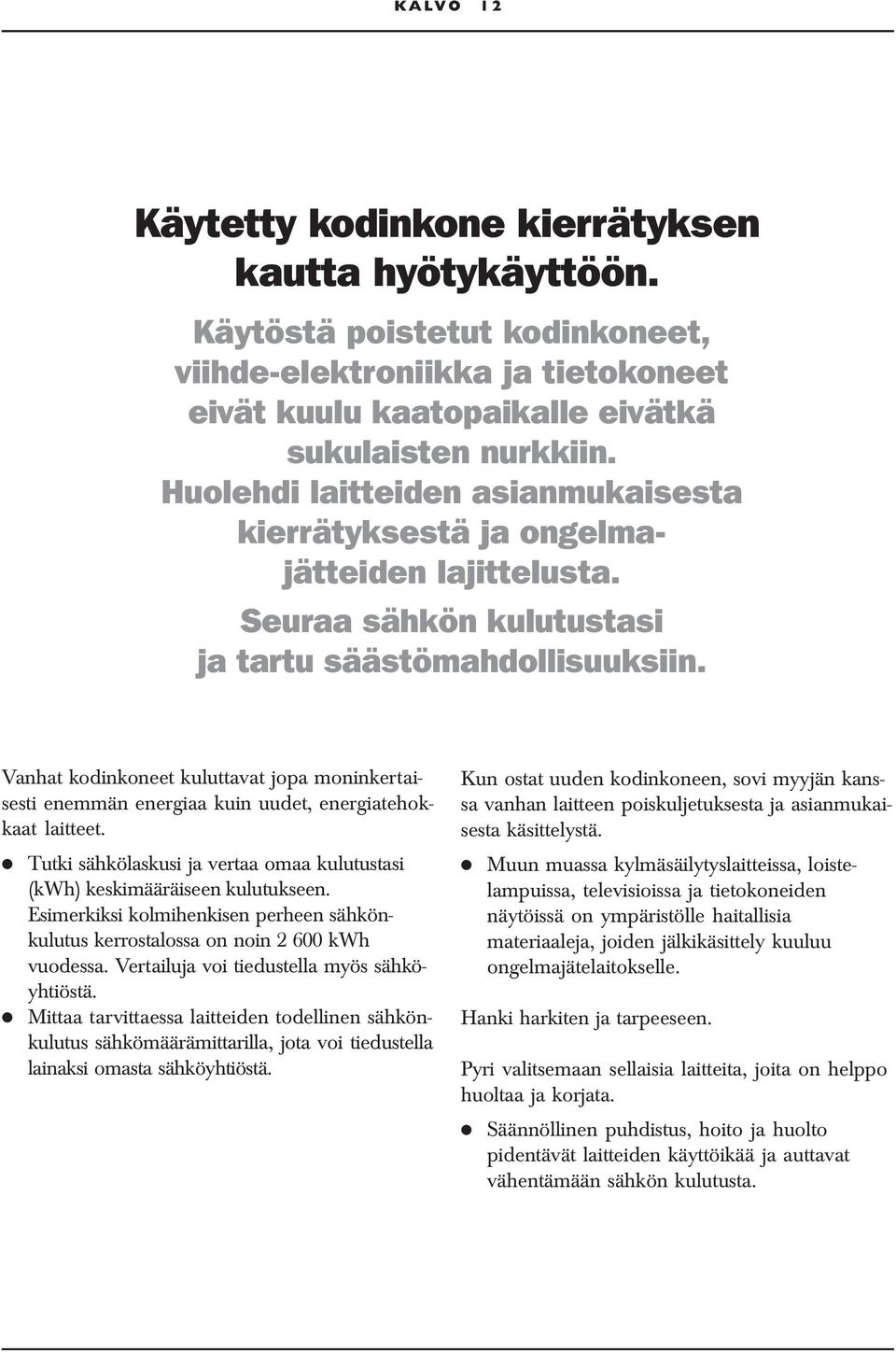 Vanhat kodinkoneet kuluttavat jopa moninkertaisesti enemmän energiaa kuin uudet, energiatehokkaat laitteet. Tutki sähkölaskusi ja vertaa omaa kulutustasi (kwh) keskimääräiseen kulutukseen.