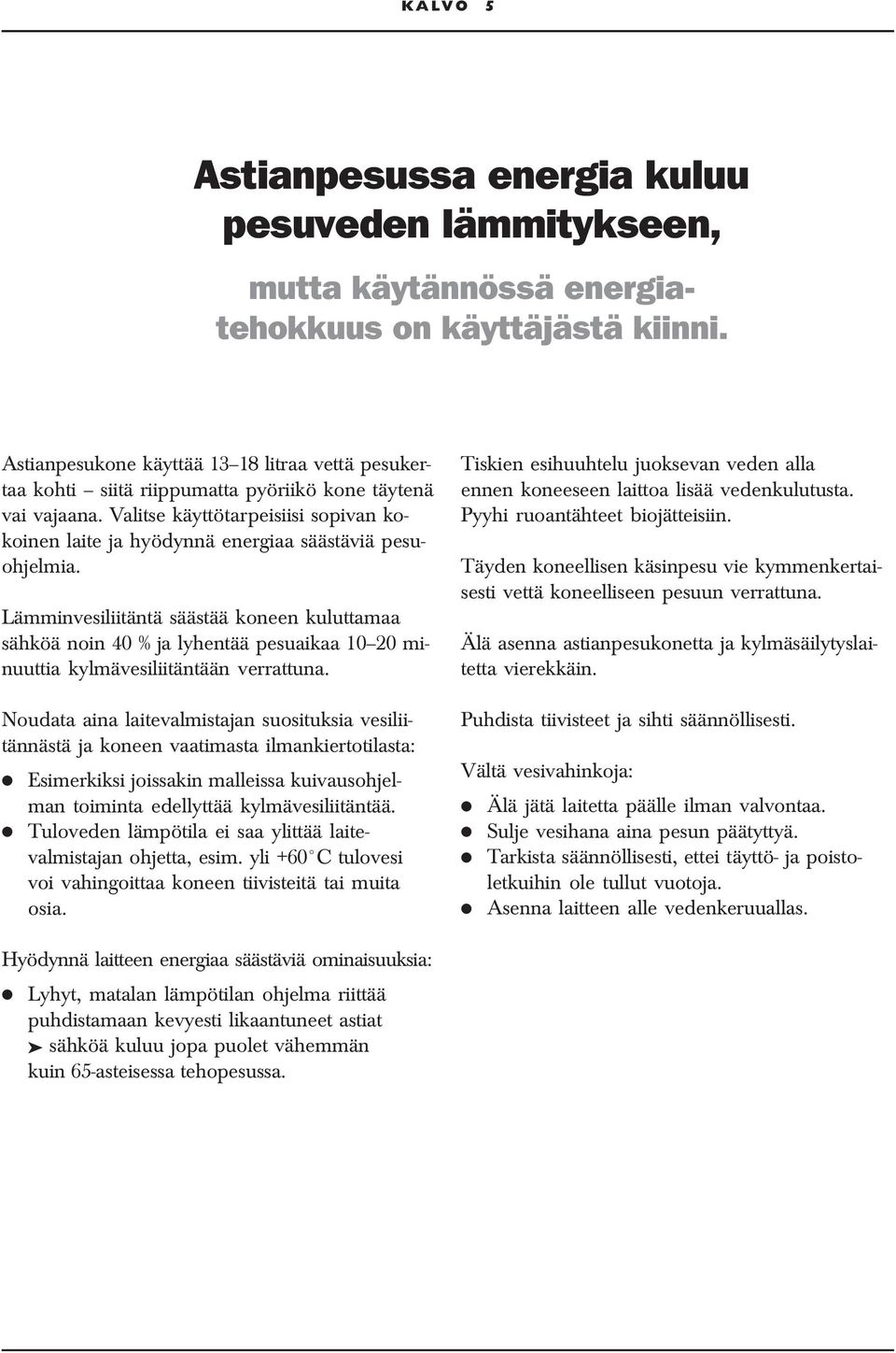 Valitse käyttötarpeisiisi sopivan kokoinen laite ja hyödynnä energiaa säästäviä pesuohjelmia.