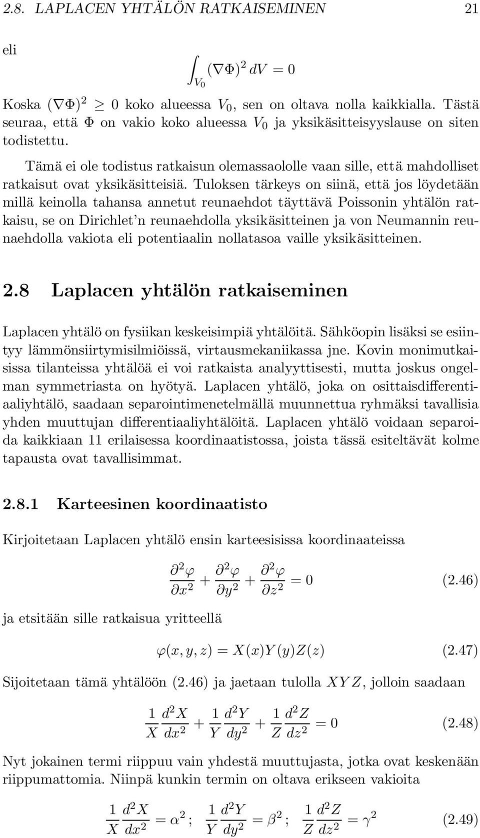 Tuloksen tärkeys on siinä, että jos löydetään millä keinolla tahansa annetut reunaehdot täyttävä Poissonin yhtälön ratkaisu, se on Dirichlet n reunaehdolla yksikäsitteinen ja von Neumannin