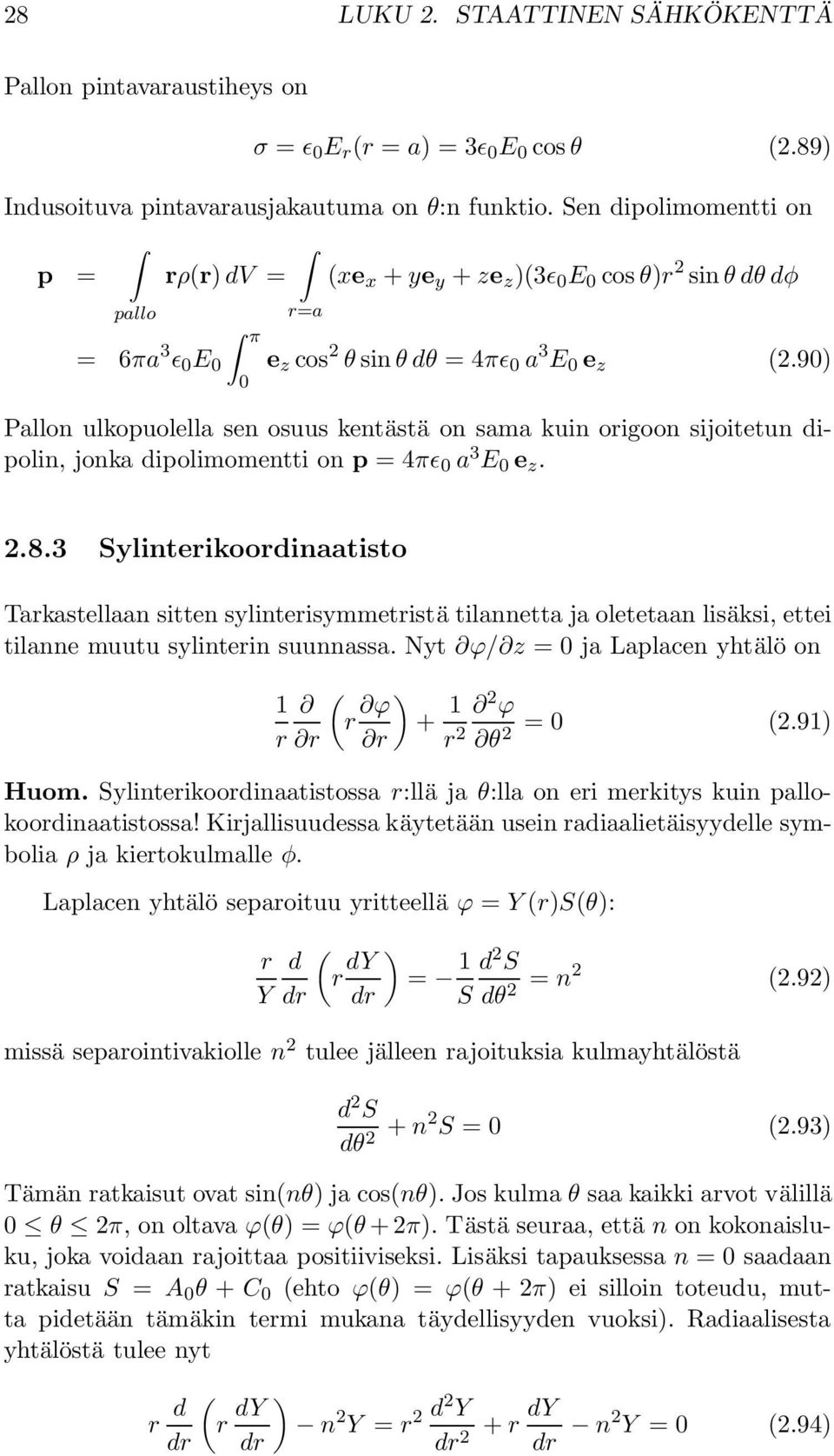 90) 0 Pallon ulkopuolella sen osuus kentästä on sama kuin origoon sijoitetun dipolin, jonka dipolimomentti on p = 4πɛ 0 a 3 E 0 e z. 2.8.