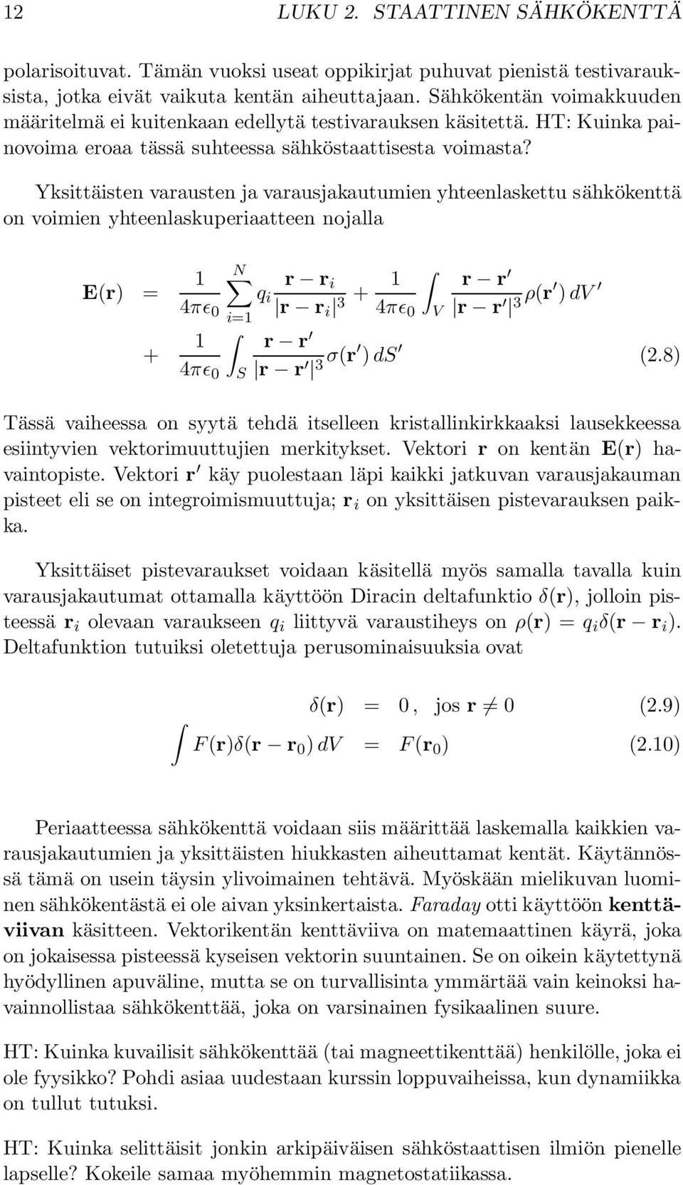 Yksittäisten varausten ja varausjakautumien yhteenlaskettu sähkökenttä on voimien yhteenlaskuperiaatteen nojalla Er) = + N r r i q i 4πɛ 0 r r i= i 3 + 4πɛ 0 V 4πɛ 0 r r r r 3 ρr ) dv r r r r 3 σr )