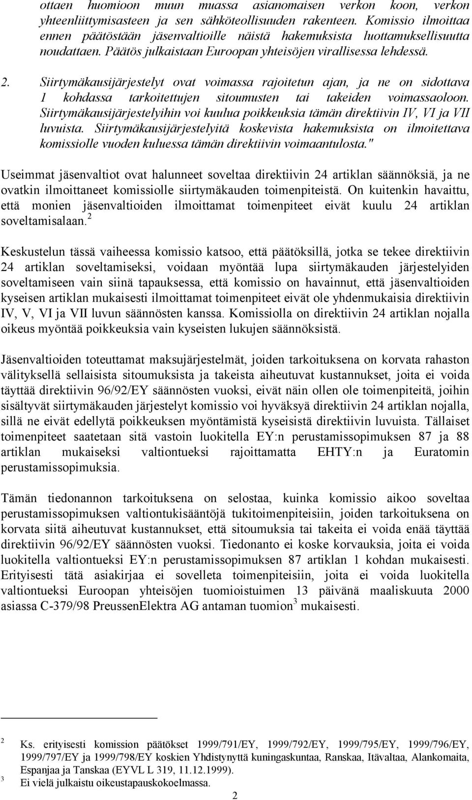 Siirtymäkausijärjestelyt ovat voimassa rajoitetun ajan, ja ne on sidottava 1 kohdassa tarkoitettujen sitoumusten tai takeiden voimassaoloon.