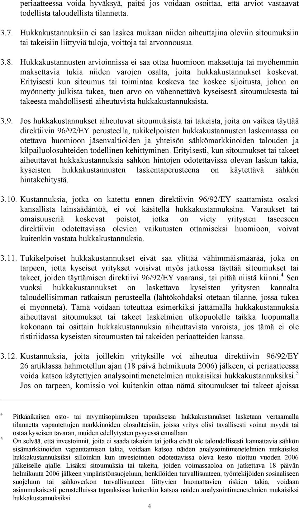 Hukkakustannusten arvioinnissa ei saa ottaa huomioon maksettuja tai myöhemmin maksettavia tukia niiden varojen osalta, joita hukkakustannukset koskevat.