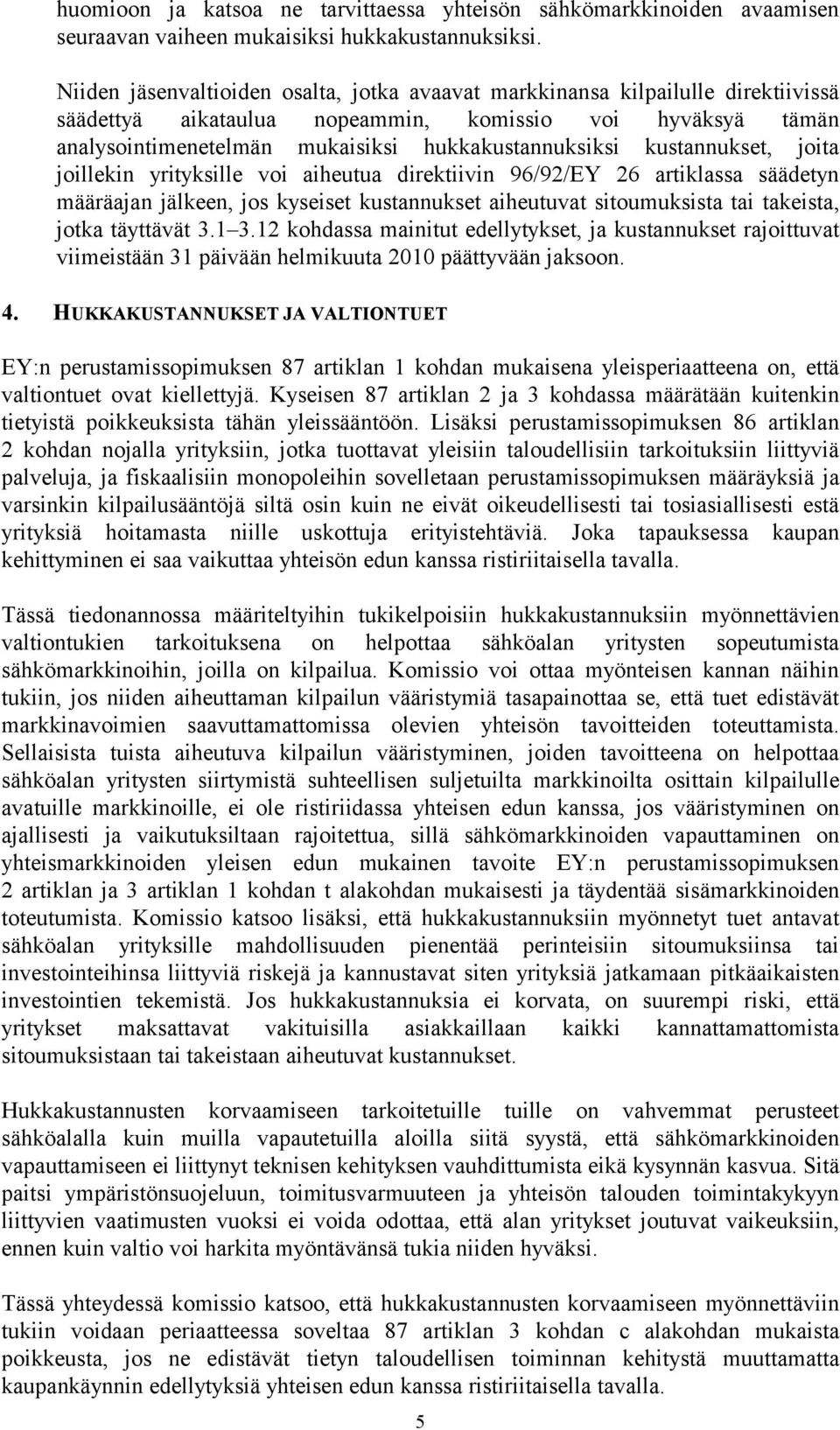 kustannukset, joita joillekin yrityksille voi aiheutua direktiivin 96/92/EY 26 artiklassa säädetyn määräajan jälkeen, jos kyseiset kustannukset aiheutuvat sitoumuksista tai takeista, jotka täyttävät