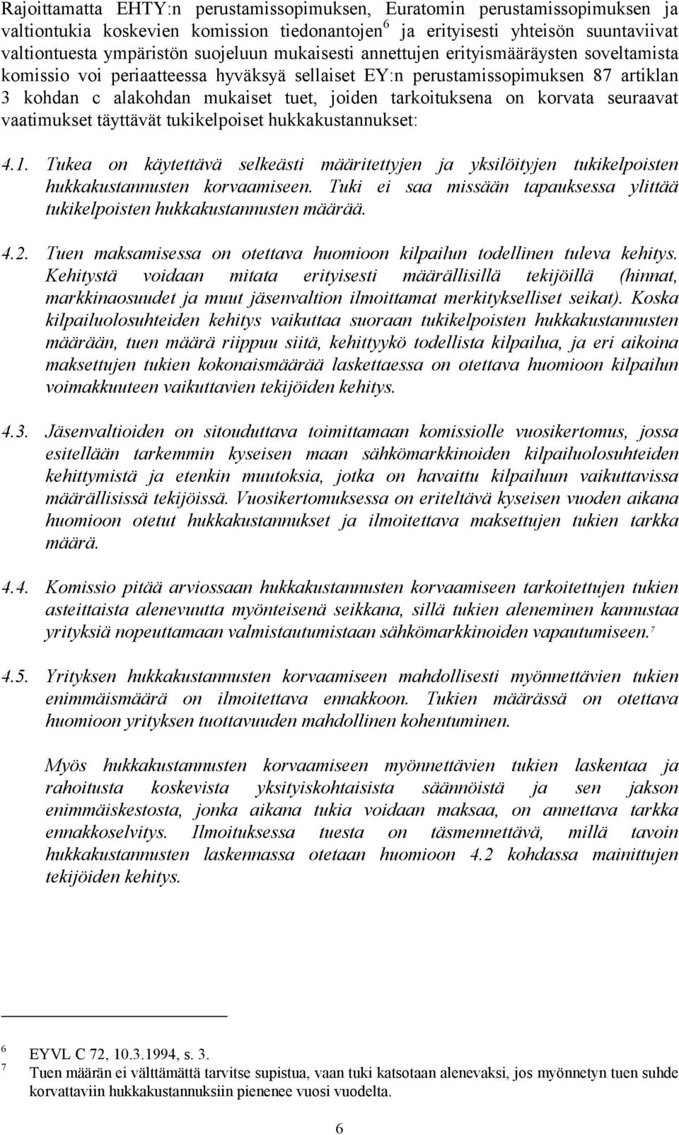 korvata seuraavat vaatimukset täyttävät tukikelpoiset hukkakustannukset: 4.1. Tukea on käytettävä selkeästi määritettyjen ja yksilöityjen tukikelpoisten hukkakustannusten korvaamiseen.