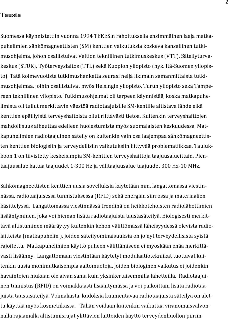 Tätä kolmevuotista tutkimushanketta seurasi neljä likimain samanmittaista tutkimusohjelmaa, joihin osallistuivat myös Helsingin yliopisto, Turun yliopisto sekä Tampereen teknillinen yliopisto.